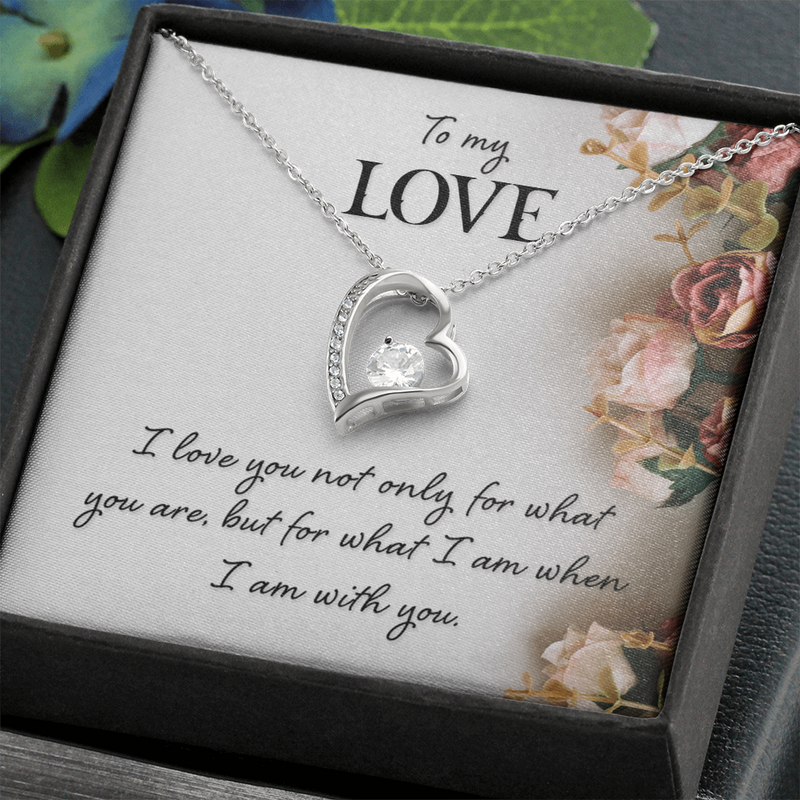 To My Love - I love you for what I am with you - Forever Love Necklace